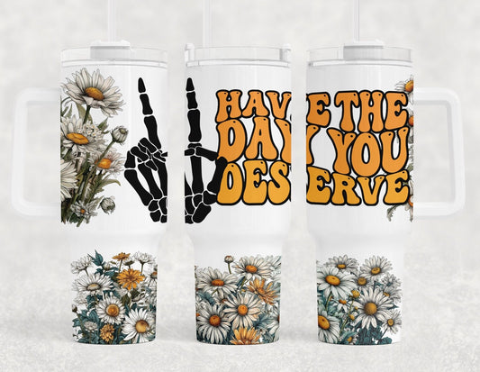 40oz Have the Day You Deserve Tumbler